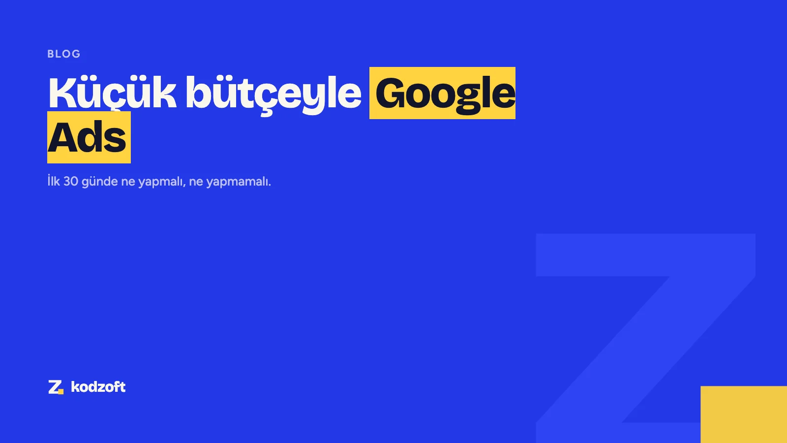 Küçük bütçeyle Google Ads: ilk 30 günde ne yapmalı, ne yapmamalı